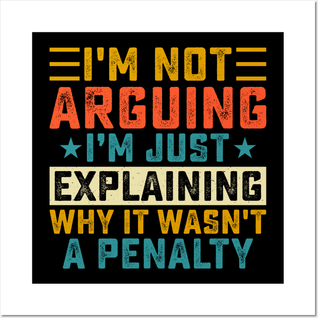 I'm Not Arguing I'm Just Explaining Why It Wasn't A Penalty Wall Art by Shrtitude